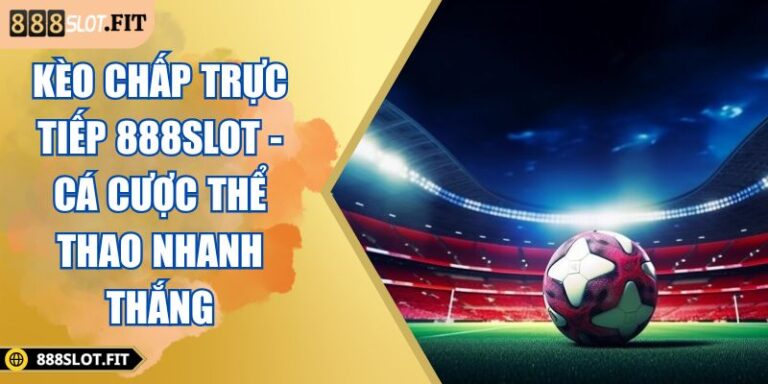 Kèo chấp trực tiếp 888SLOT