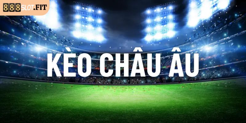 Kèo châu Âu 888SLOT là gì?
